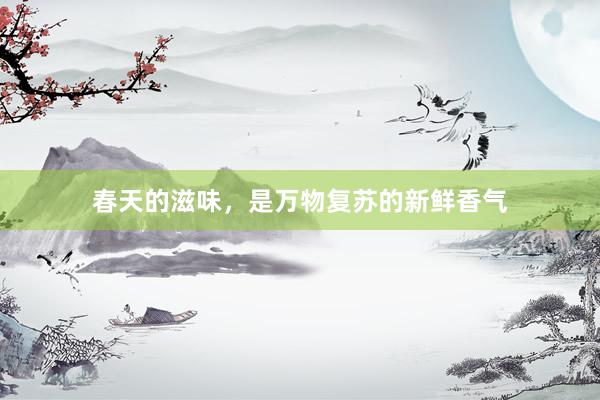 春天的滋味，是万物复苏的新鲜香气